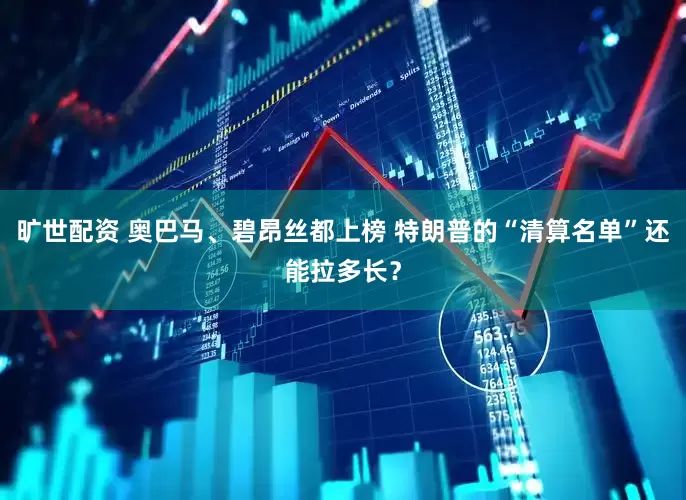 旷世配资 奥巴马、碧昂丝都上榜 特朗普的“清算名单”还能拉多长？