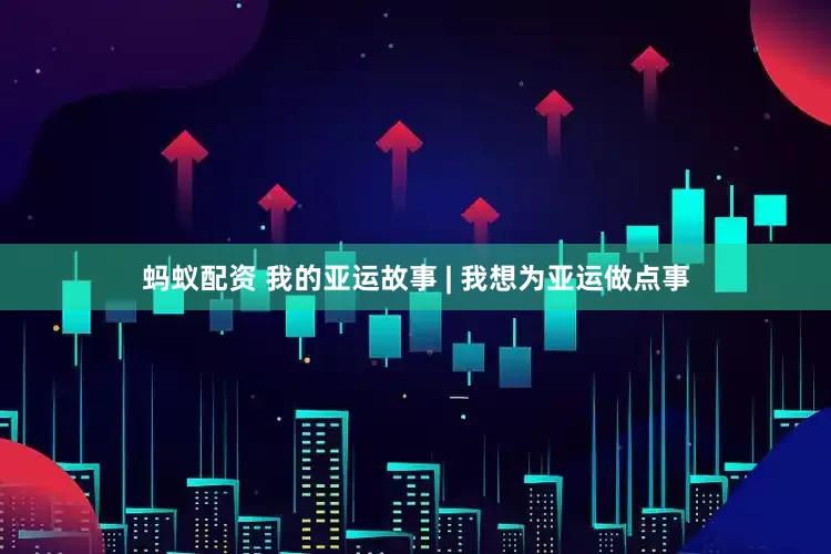 蚂蚁配资 我的亚运故事 | 我想为亚运做点事